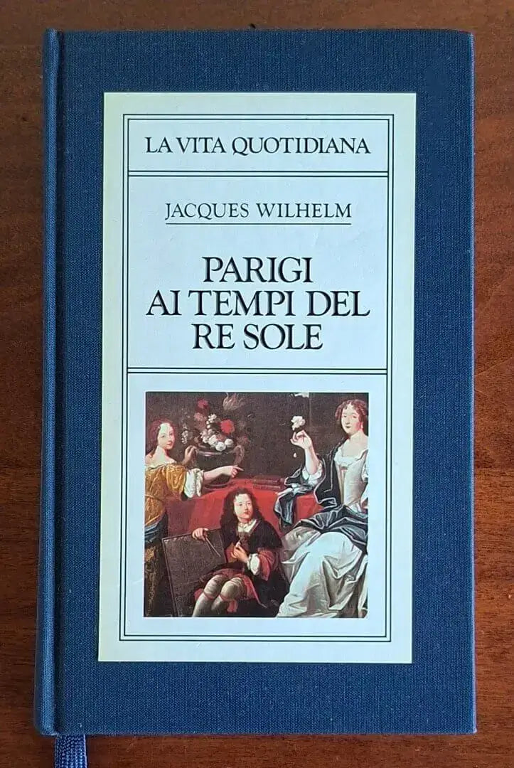 Parigi ai tempi del Re Sole (1660-1715) - Jacques Wilhelm - CDE