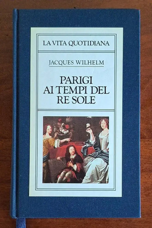 Parigi ai tempi del Re Sole (1660-1715) - Jacques Wilhelm - CDE