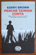 Perché Taiwan conta. Breve storia di una piccola isola che decide il nostro futuro