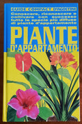 Piante d’appartamento. Conoscere, riconoscere e coltivare con successo tutte le specie più diffuse di piante d’appartamento