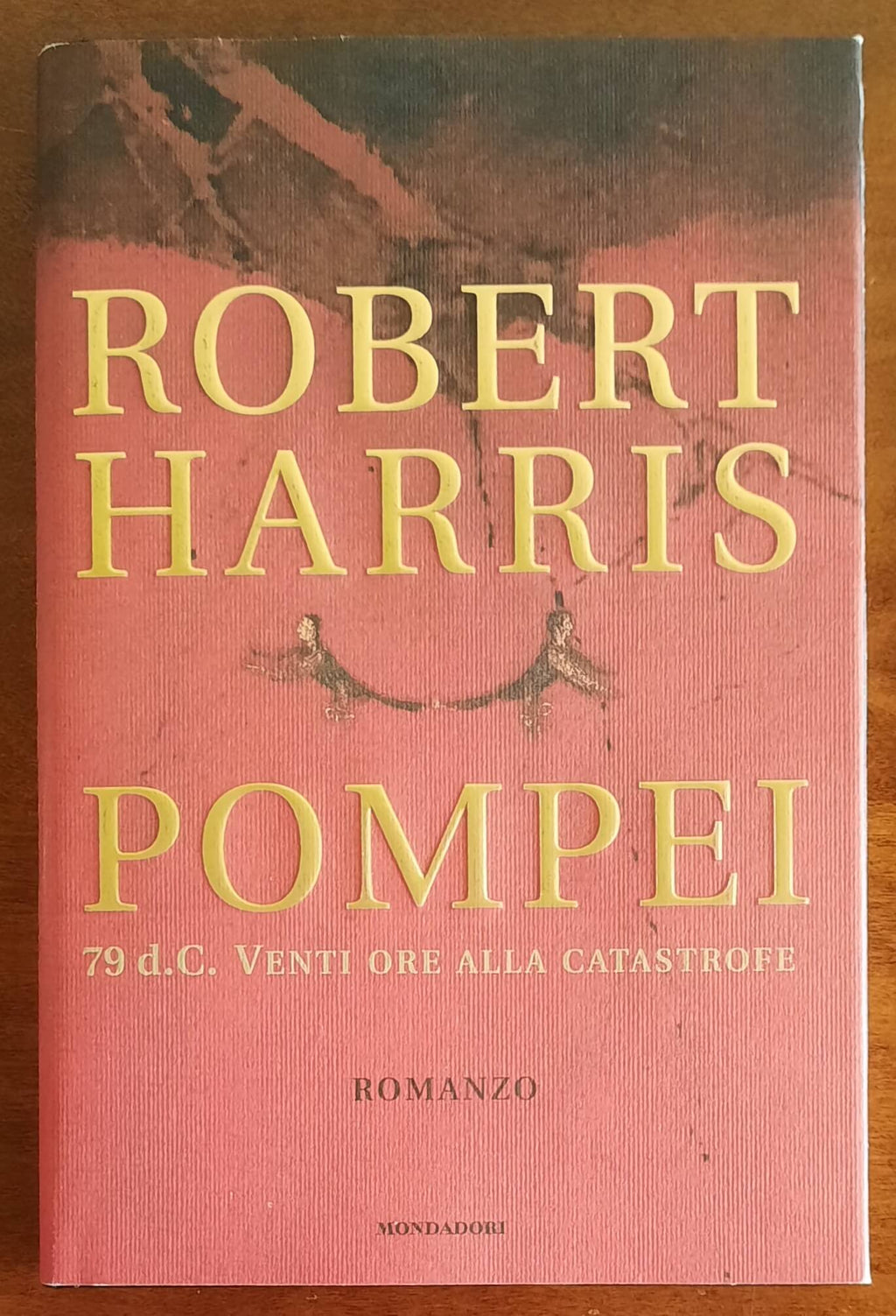 Pompei. 79 d.C. Venti ore alla catastrofe - di Robert Harris - Mondadori