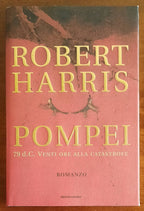 Pompei. 79 d.C. Venti ore alla catastrofe - di Robert Harris - Mondadori