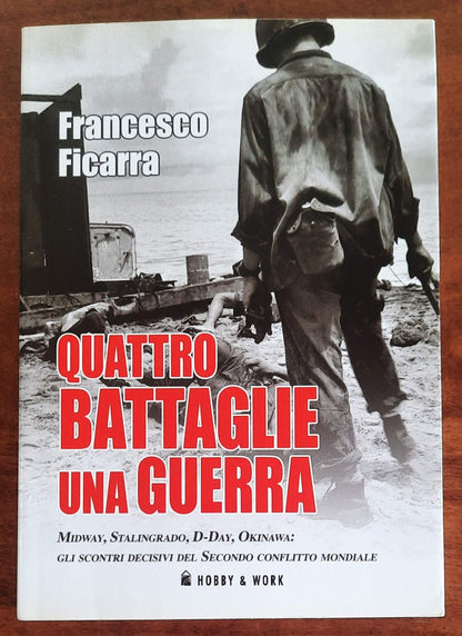 Quattro battaglie una guerra. Midway, Stalingrado, D-Day, Okinawa: gli scontri decisivi del Secondo conflitto mondiale