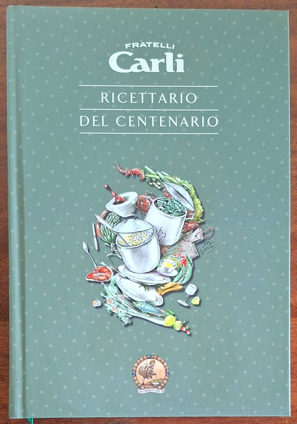 Ricettario del centenario Fratelli Carli. Manuale di igiene alimentare per la preparazione di vivande sane e gustose