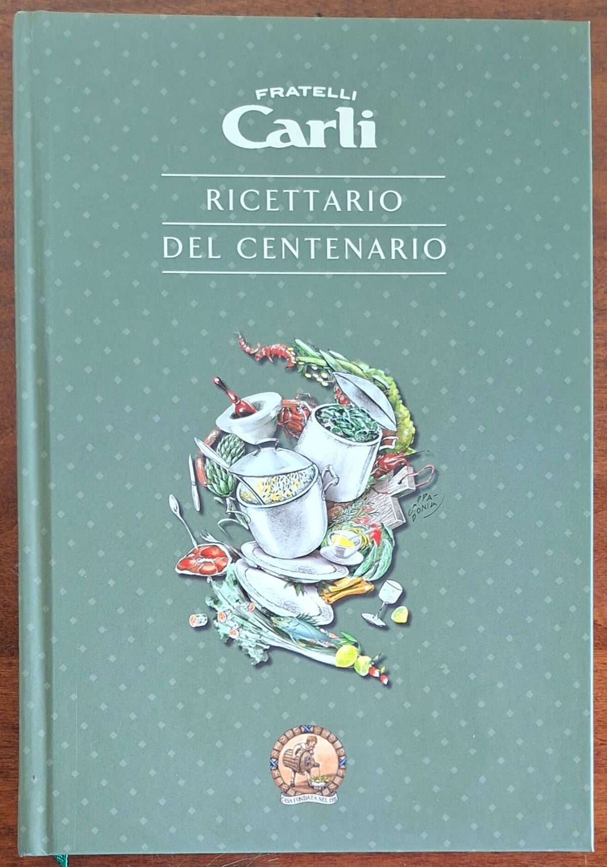 Ricettario del centenario Fratelli Carli. Manuale di igiene alimentare per la preparazione di vivande sane e gustose