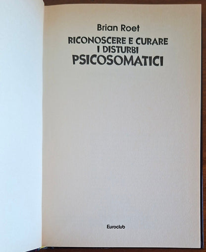 Riconoscere e curare i disturbi psicosomatici - Brian Roet - Euroclub