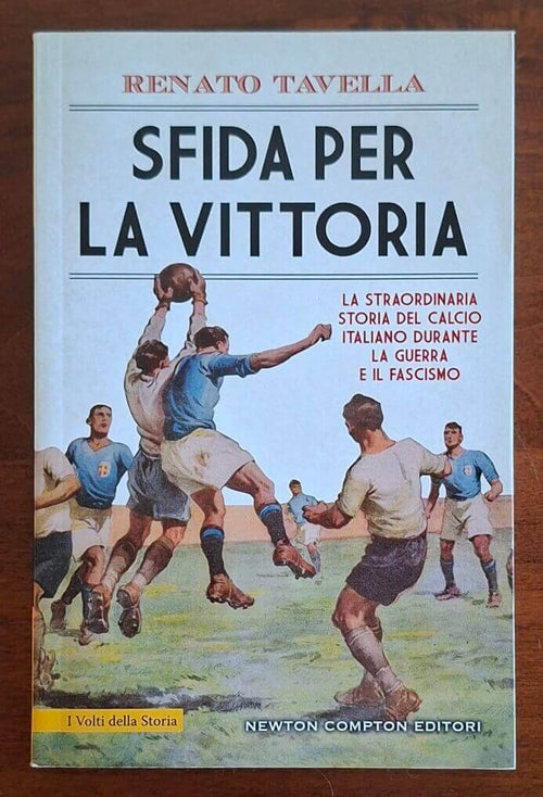 Sfida per la vittoria. La straordinaria storia del calcio italiano durante la guerra e il fascismo