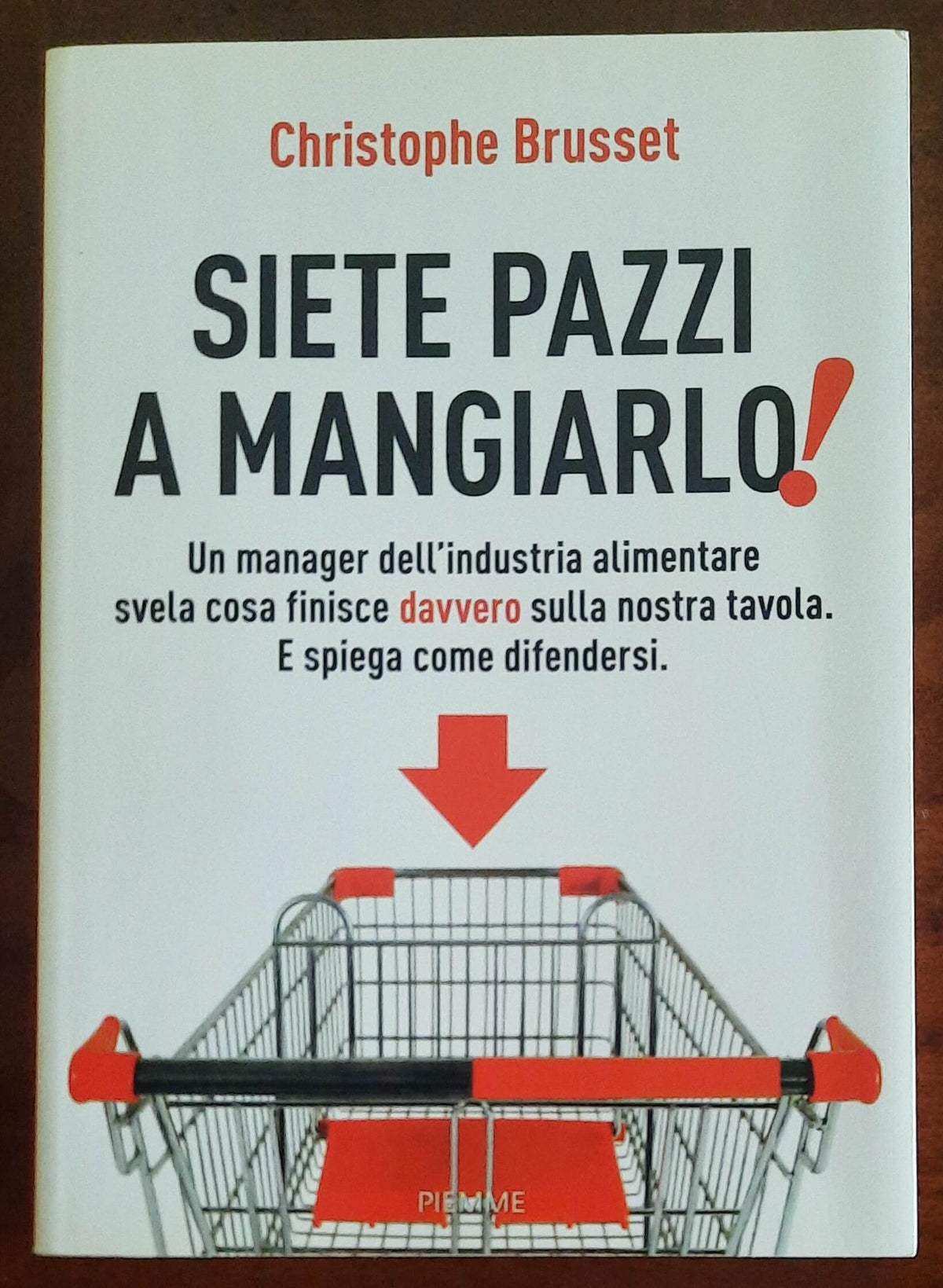 Siete pazzi a mangiarlo! Un manager dell’industria alimentare svela cosa finisce davvero sulla nostra tavola. E spiega come difendersi
