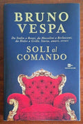 Soli al comando. Da Stalin a Renzi, da Mussolini a Berlusconi, da Hitler a Grillo. Storia, amori, errori