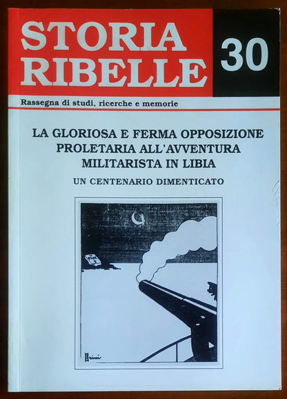 Storia Ribelle n. 30 - La gloriosa e ferma opposizione proletaria all’avventura militarista in Libia. Un centenario dimenticato
