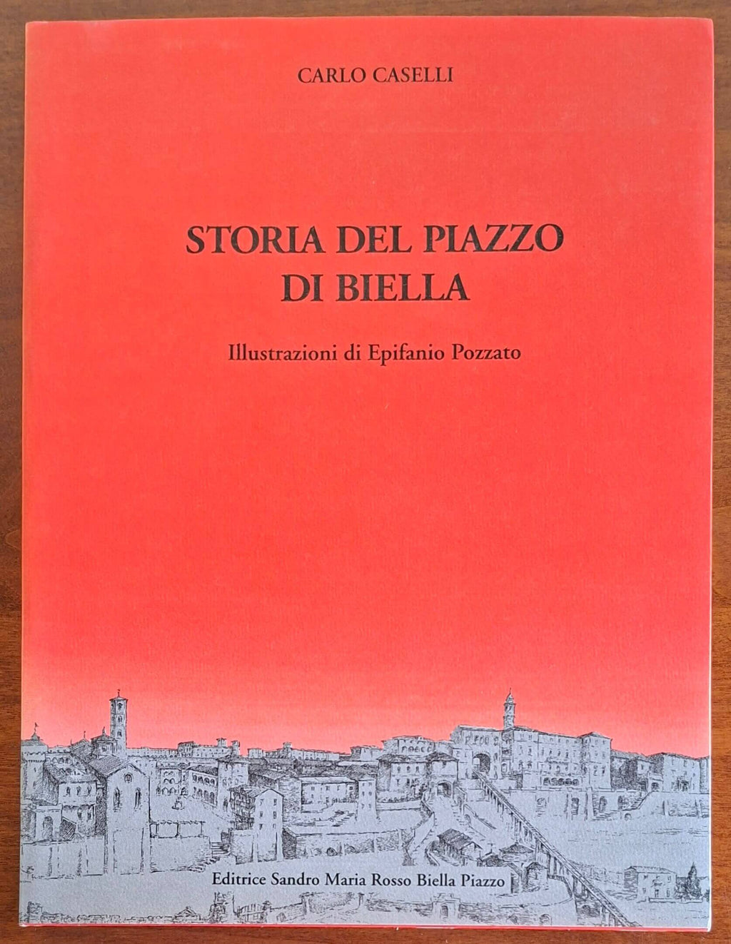 Storia del Piazzo di Biella - Carlo Caselli - Editrice Sandro Maria Rosso
