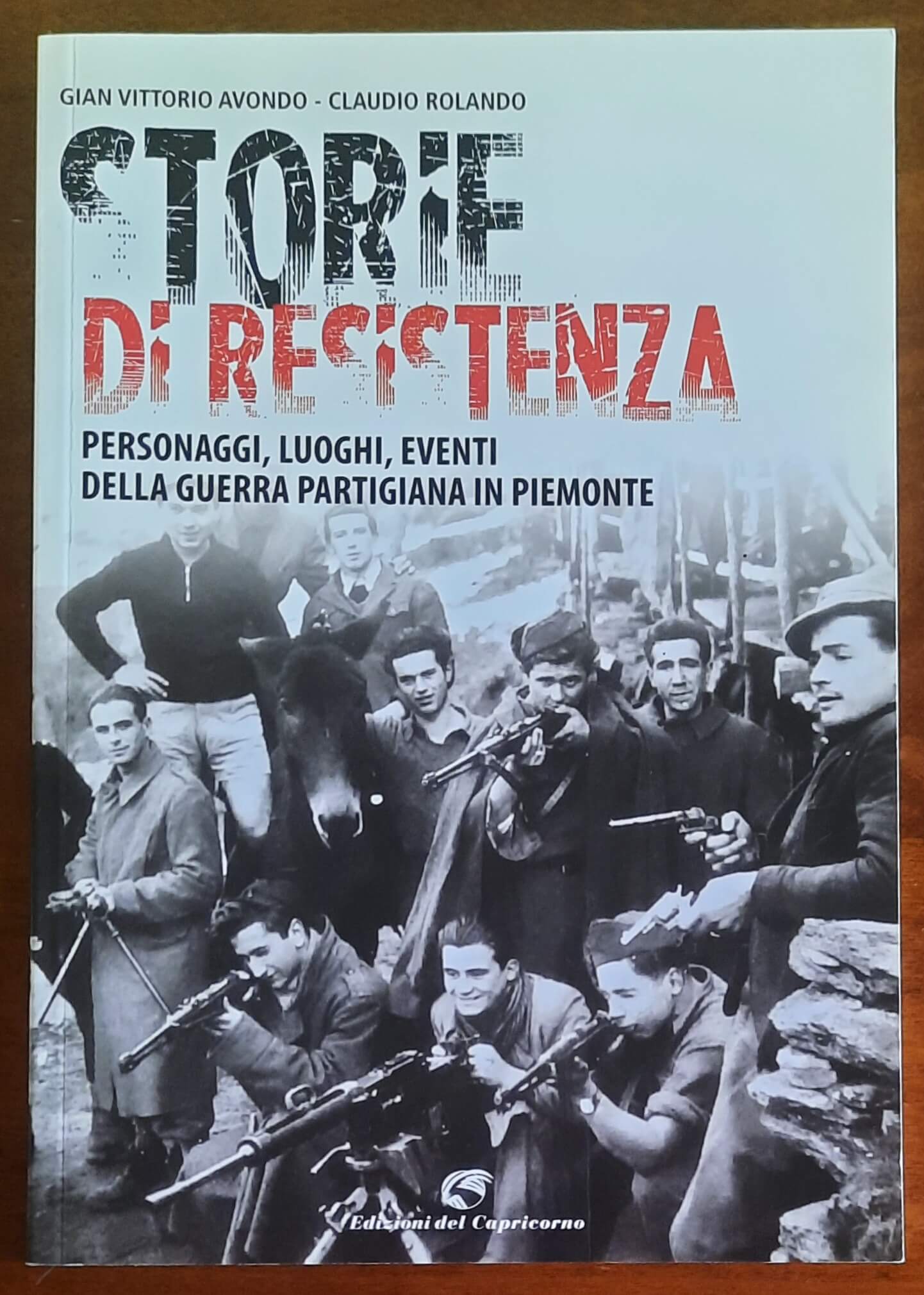 Storie di Resistenza. Personaggi, luoghi, eventi della guerra partigiana in Piemonte