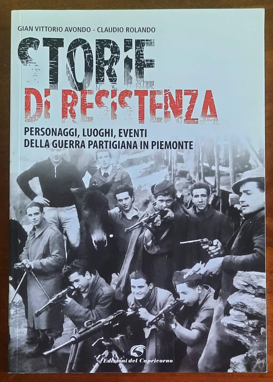 Storie di Resistenza. Personaggi, luoghi, eventi della guerra partigiana in Piemonte