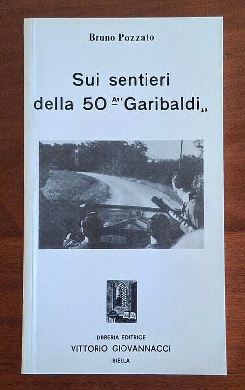 Sui sentieri della 50° Garibaldi - Bruno Pozzato - Giovannacci