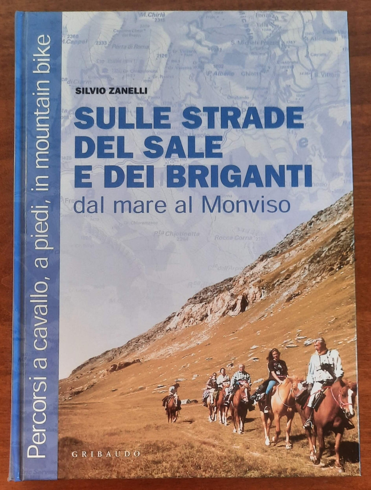 Sulle strade del sale e dei briganti. Dal mare al Monviso. Percorsi a cavallo, a piedi,in mountain bike