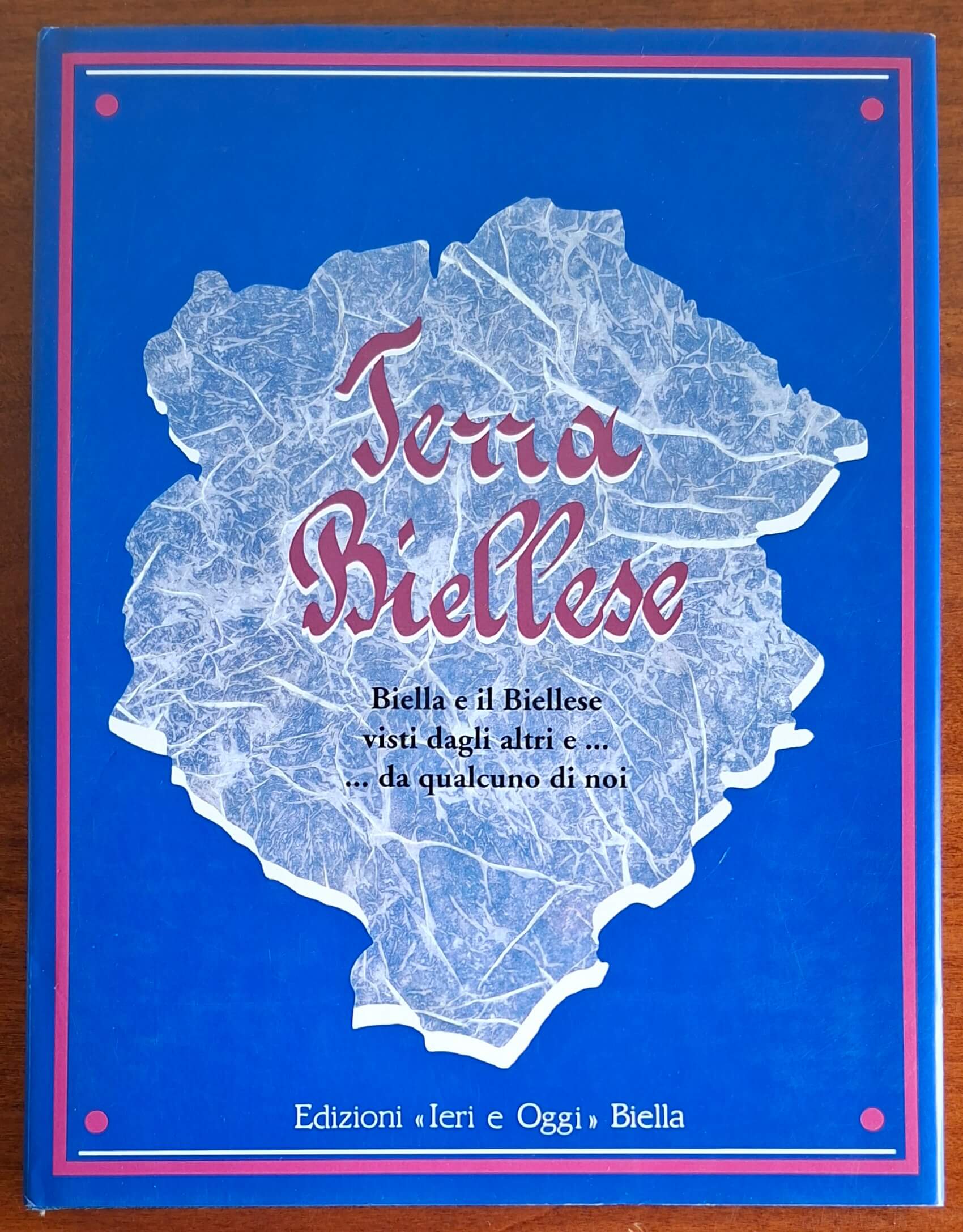 Terra Biellese. Biella e il Biellese visti dagli altri e ... da qualcuno di noi