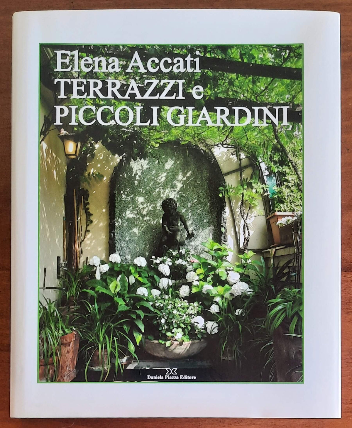 Terrazzi e piccoli giardini - di Elena Accati - Daniela Piazza Editore