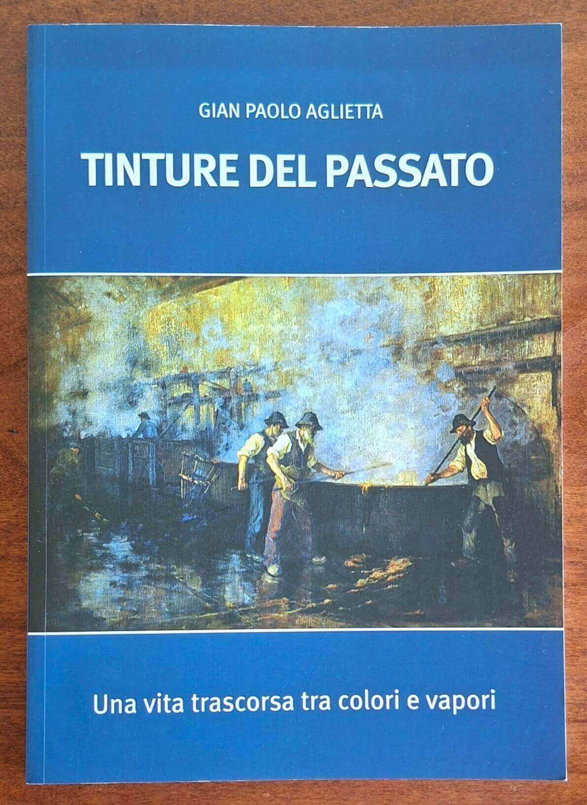 Tinture del passato. Una vita trascorsa tra colori e vapori - Gian Paolo Aglietta