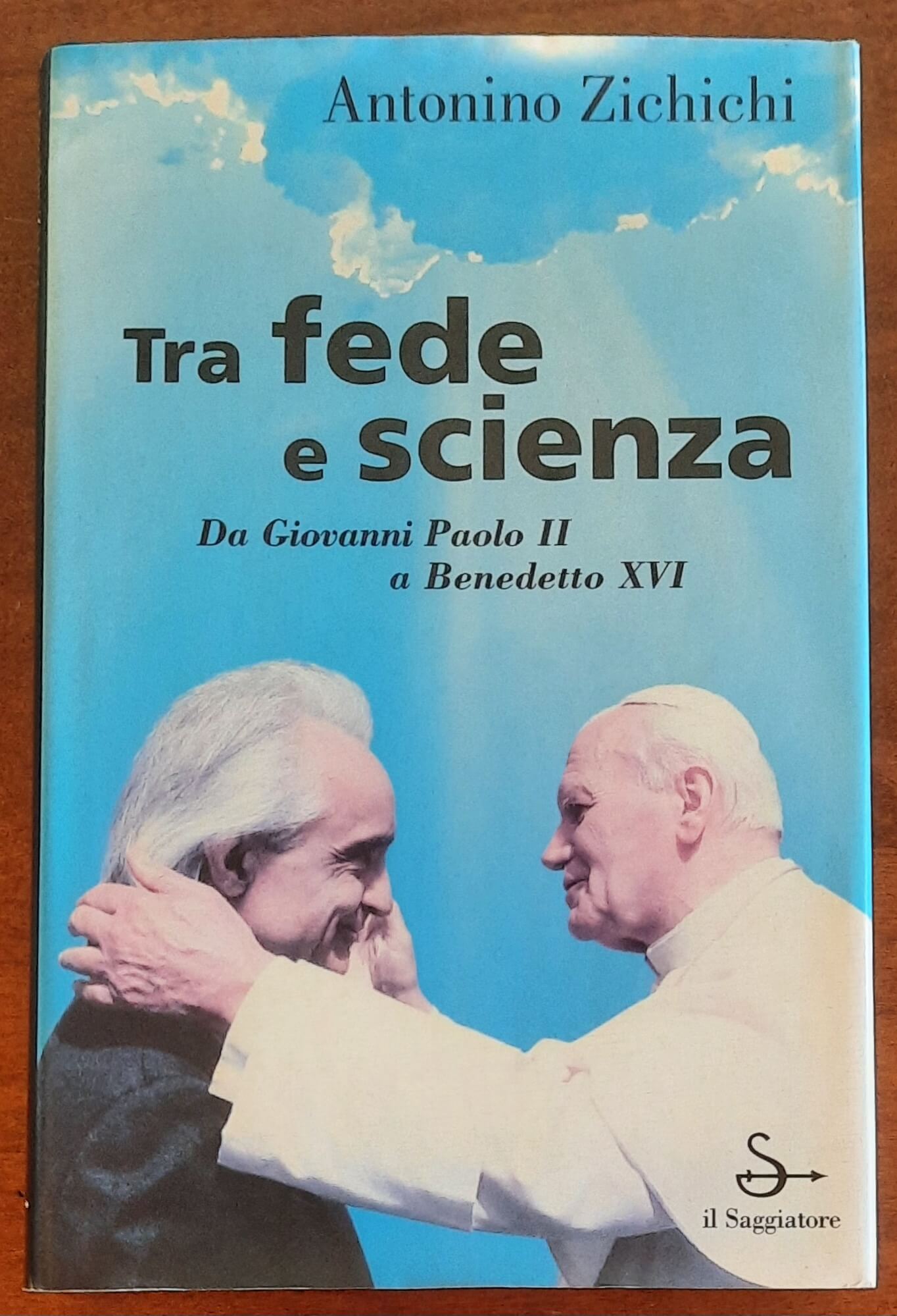 Tra fede e scienza. Da Giovanni Paolo II a Benedetto XVI - di Antonino Zichichi - Il Saggiatore