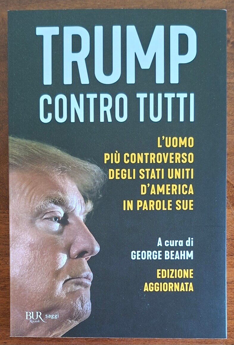Trump contro tutti. L'uomo più controverso degli Stati Uniti d'America in parole sue