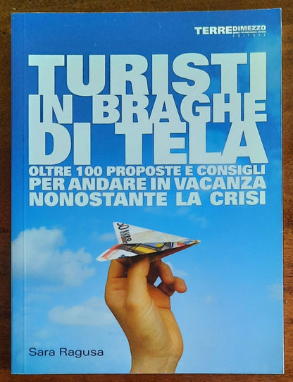 Turisti in braghe di tela. Oltre 100 proposte e consigli per andare in vacanza nonostante la crisi