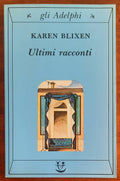 Ultimi racconti - di Karen Blixen - Adelphi