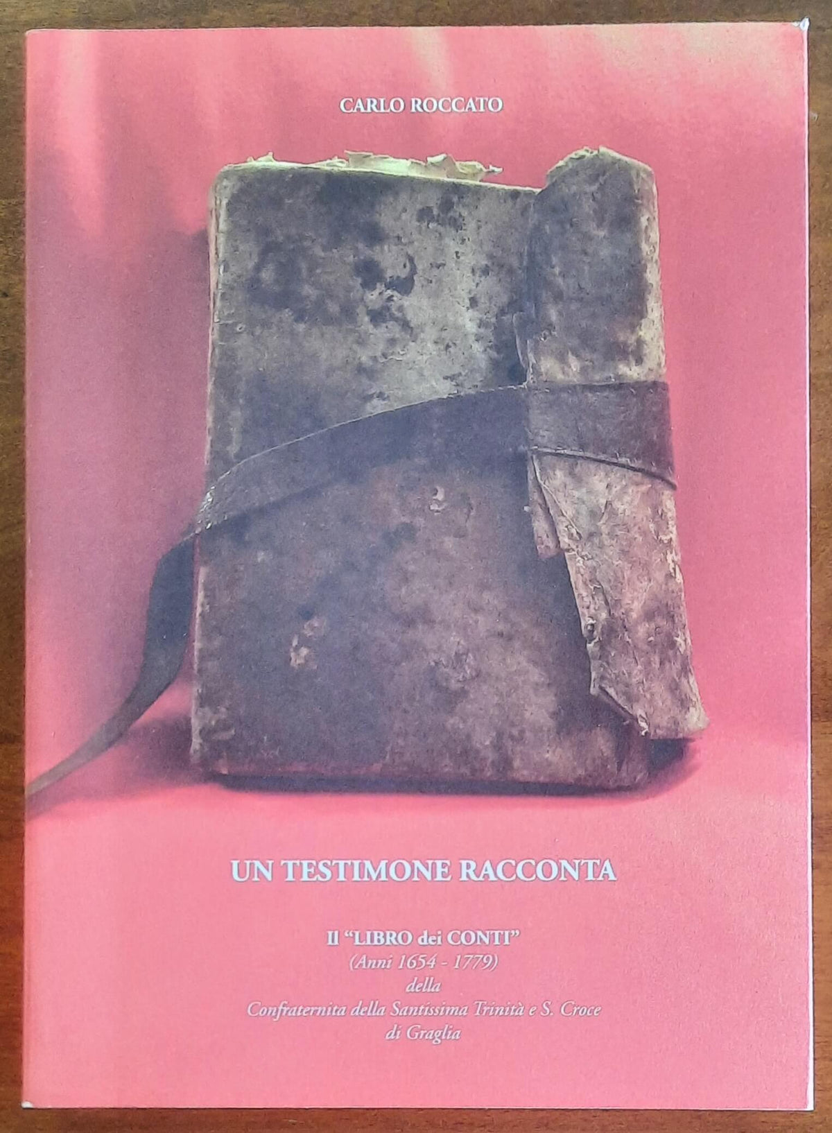 Un testimone racconta. Il «libro dei conti» (Anni 1654 - 1779) della Confraternita della Santissima Trinità e S. Croce di Graglia
