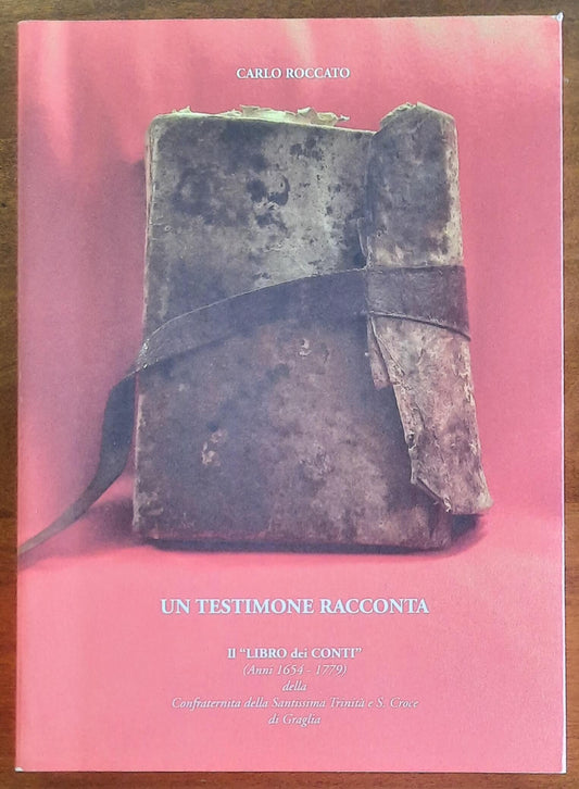 Un testimone racconta. Il «libro dei conti» (Anni 1654 - 1779) della Confraternita della Santissima Trinità e S. Croce di Graglia