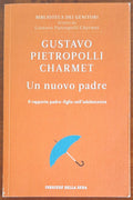 Un nuovo padre. Il rapporto padre-figlio nell'adolescenza - Gustavo Pietropolli Charmet