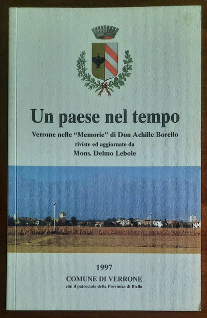 Un paese nel tempo. Verrone nelle Memorie di Don Achille Borello riviste ed aggiornate da Mons. Delmo Lebole