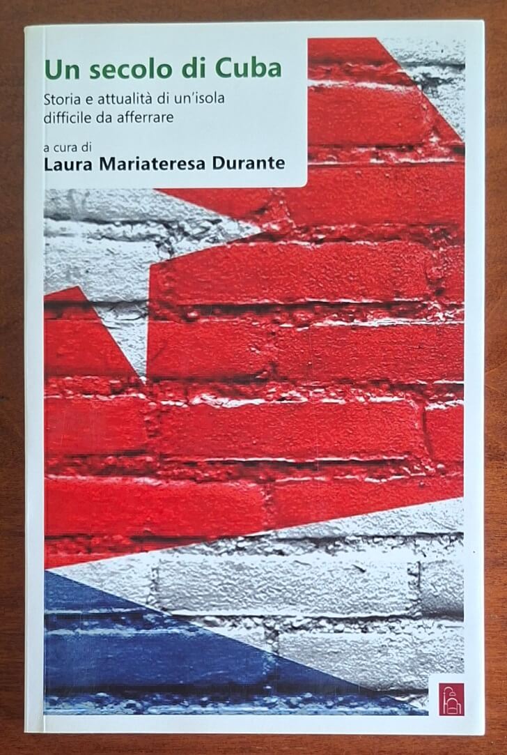 Un secolo di Cuba. Storia e attualità di un'isola difficile da afferrare