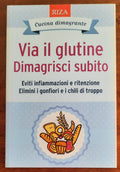 Via il glutine. Dimagrisci subito. Eviti infiammazioni e ritenzione. Elimini i gonfiori e i chili di troppo - Libreria Biellese