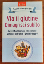 Via il glutine. Dimagrisci subito. Eviti infiammazioni e ritenzione. Elimini i gonfiori e i chili di troppo - Libreria Biellese