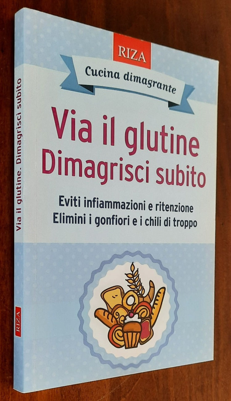 Via il glutine. Dimagrisci subito. Eviti infiammazioni e ritenzione. Elimini i gonfiori e i chili di troppo - Libreria Biellese