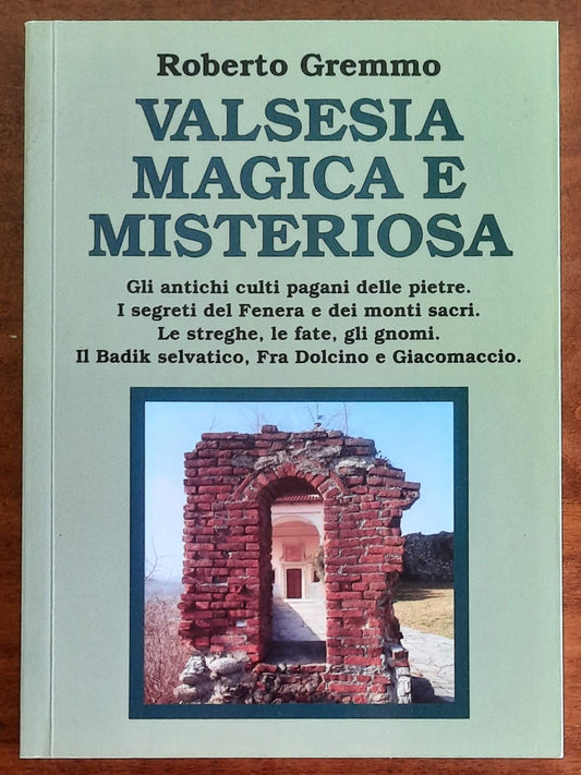 Valsesia magica e misteriosa. Gli antichi culti pagani delle pietre. I segreti del Fenera e dei monti sacri. Le streghe, le fate, gli gnomi. II Badik selvatico, Fra Dolcino e Giacomaccio