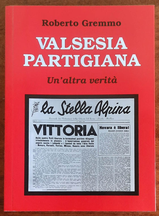 Valsesia partigiana. Un’altra verità - di Roberto Gremmo - Botalla Editore