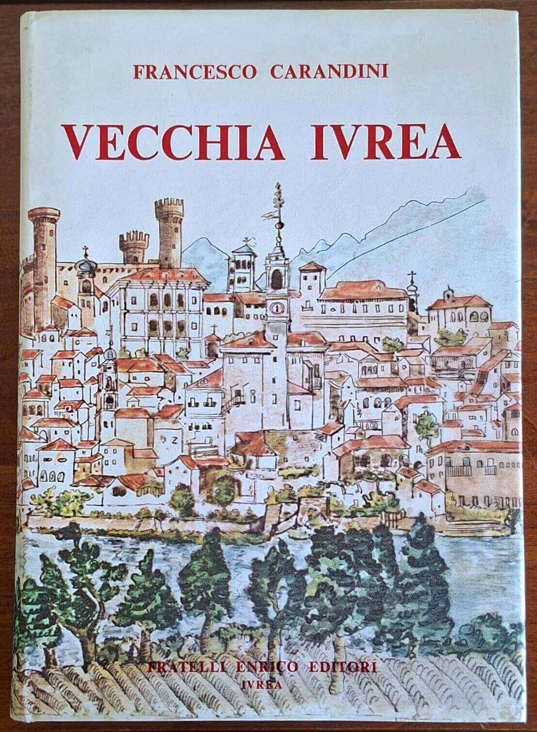 Vecchia Ivrea - Francesco Carandini - Fratelli Enrico Editori
