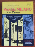 Vecchia Milano in tram. La storia e le immagini dalle origini al 1945 - Libreria Biellese