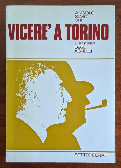 Vicerè a Torino. Il potere degli Agnelli - Angiolo Silvio Ori - Settedidenari