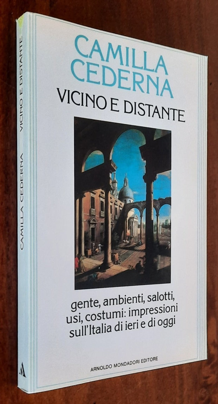 Vicino e distante. Gente, ambienti, salotti, usi, costumi: impressioni sull’Italia di ieri e di oggi