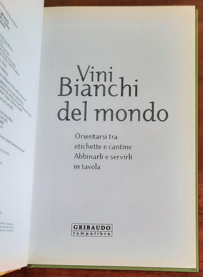 Vini bianchi del mondo. Orientarsi tra etichette e cantine, abbinarli e servirli in tavola