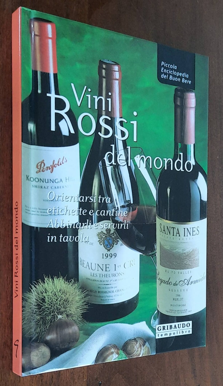 Vini rossi del mondo. Orientarsi tra etichette e cantine, abbinarli e servirli in tavola