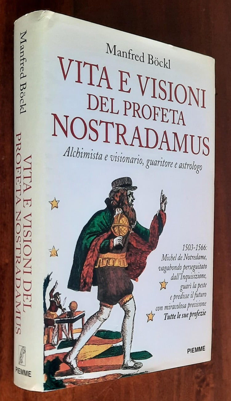 Vita e visioni del profeta Nostradamus. Alchimista e visionario, guaritore e astrologo