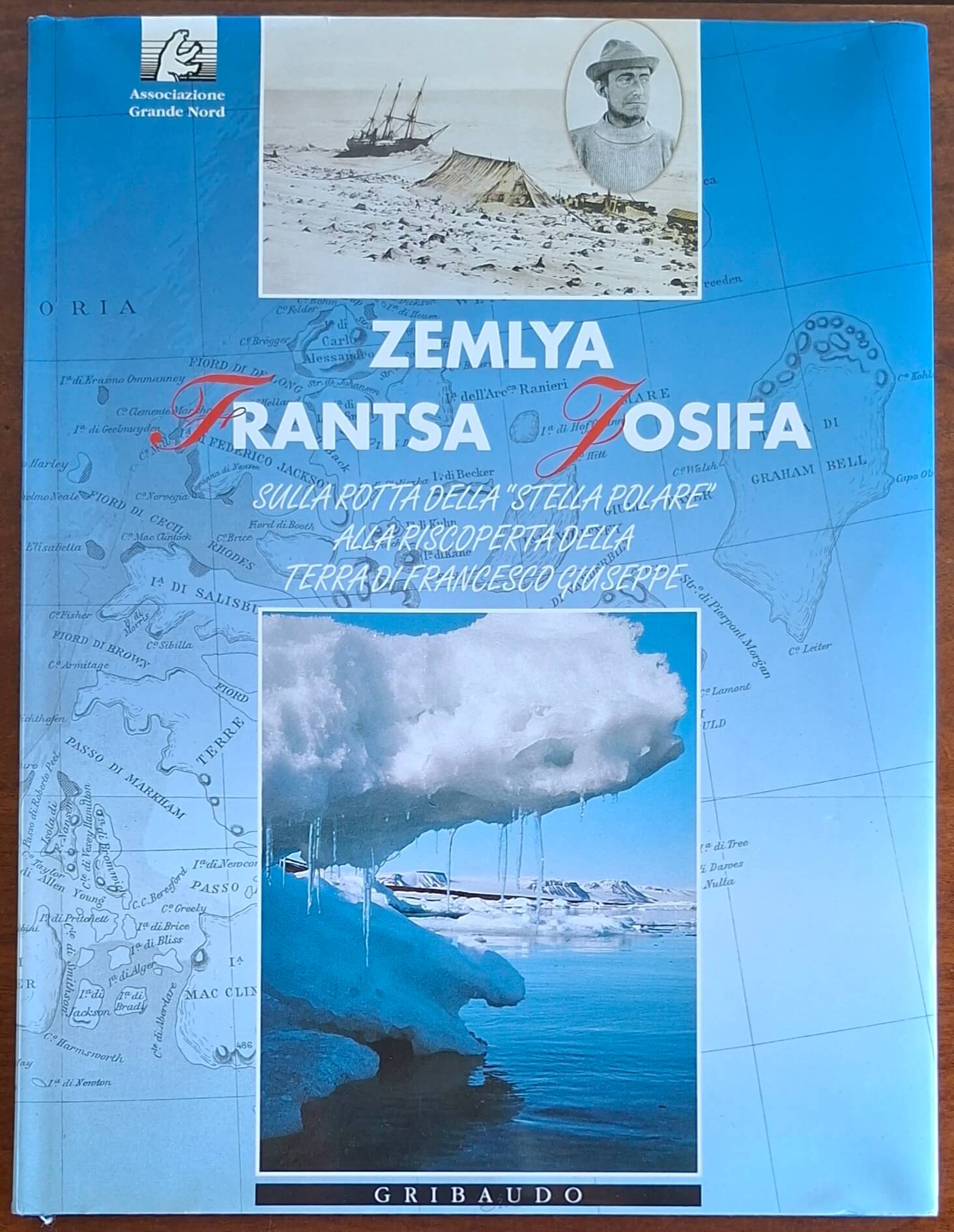 Zemlya Frantsa Josifa. Sulla rotta della «Stella Polare» alla riscoperta della terra di Francesco Giuseppe