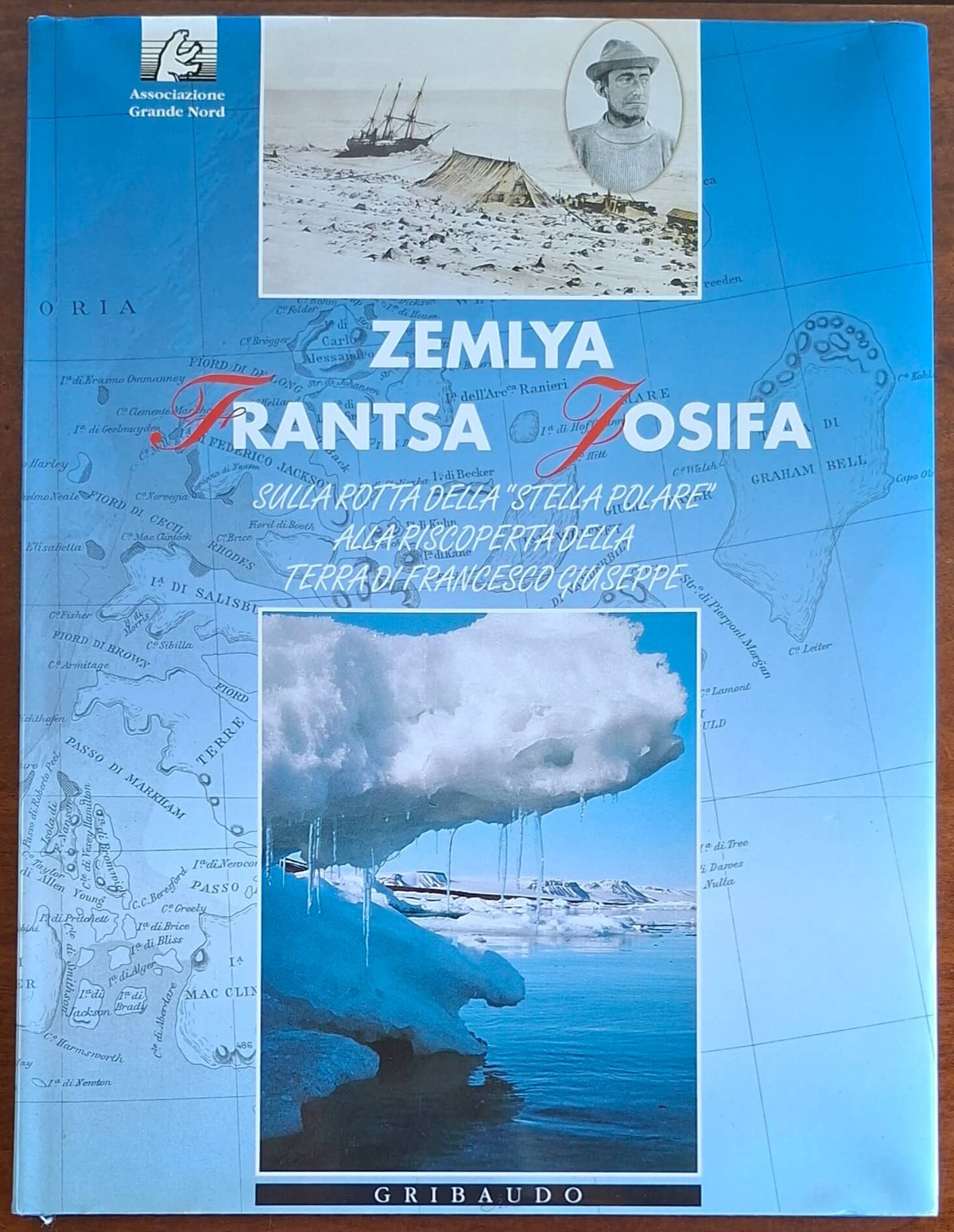Zemlya Frantsa Josifa. Sulla rotta della «Stella Polare» alla riscoperta della terra di Francesco Giuseppe