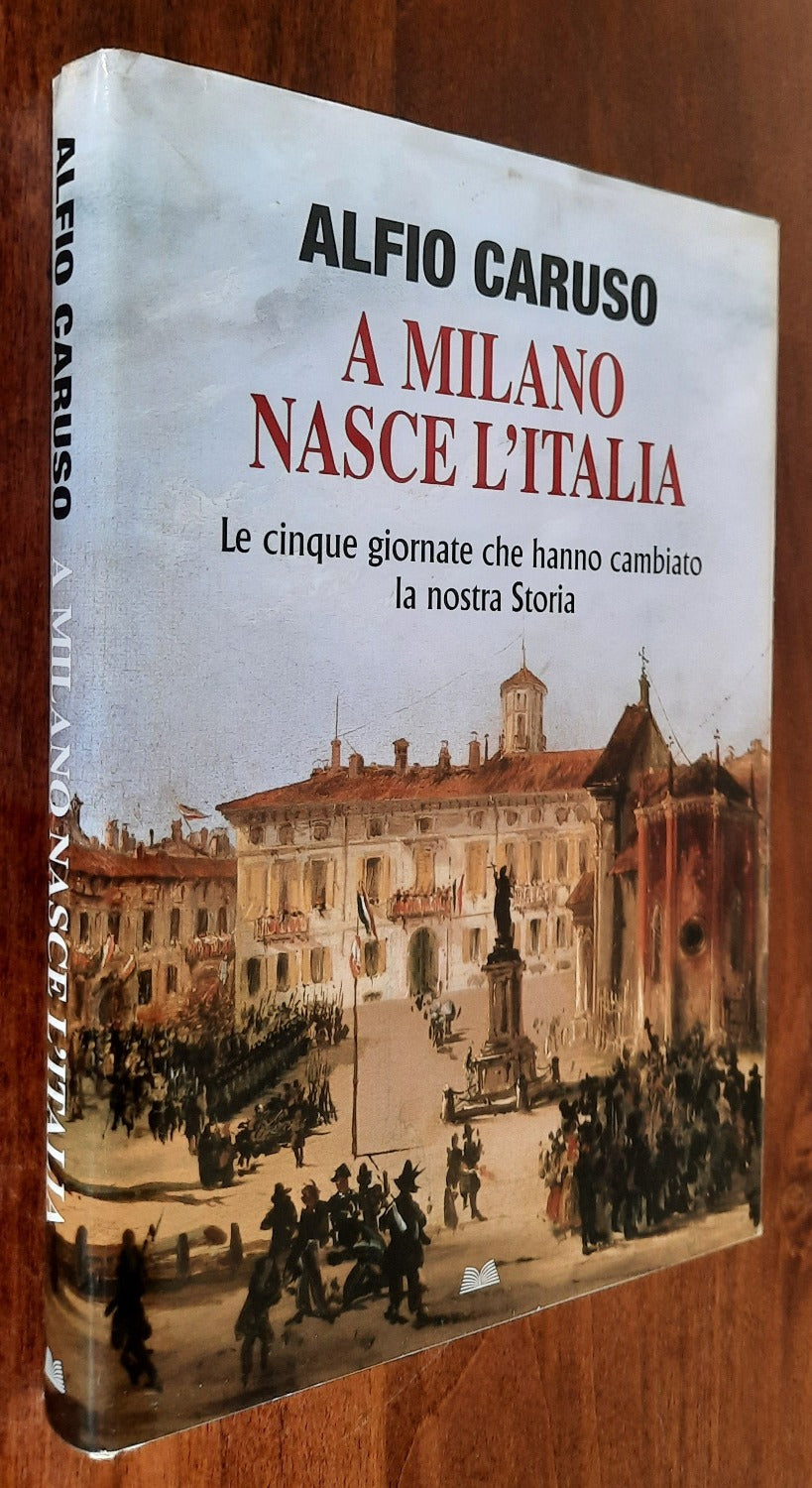 A Milano nasce l’ Italia. Le cinque giornate che hanno cambiato la nostra Storia