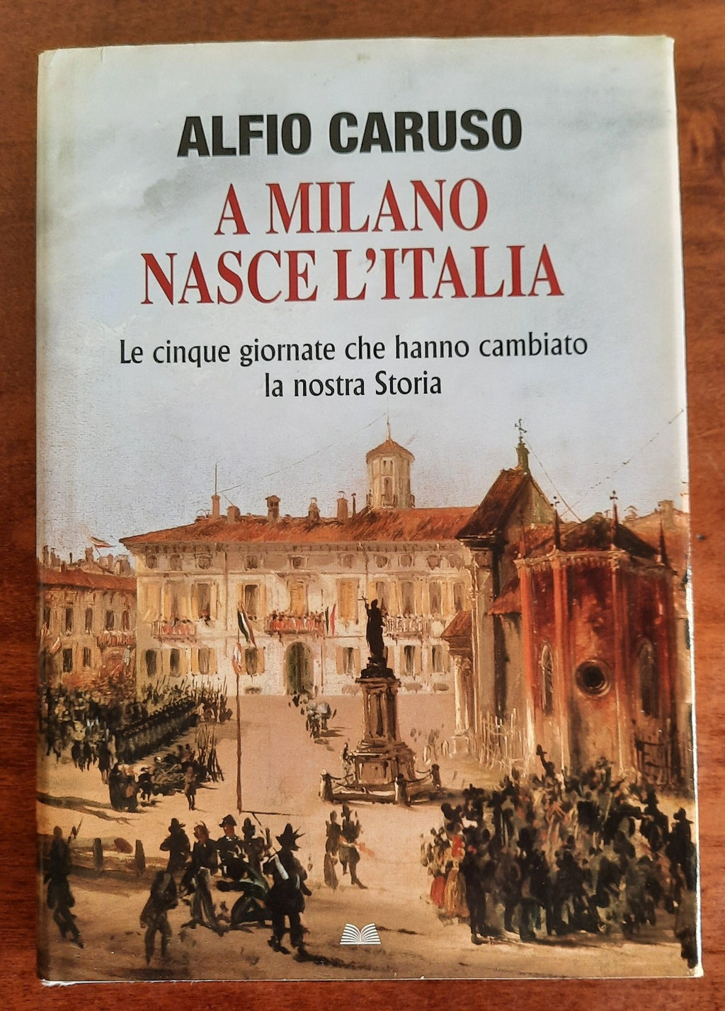 A Milano nasce l’ Italia. Le cinque giornate che hanno cambiato la nostra Storia - Libreria Biellese