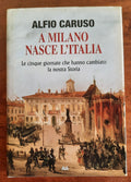 A Milano nasce l’ Italia. Le cinque giornate che hanno cambiato la nostra Storia - Libreria Biellese