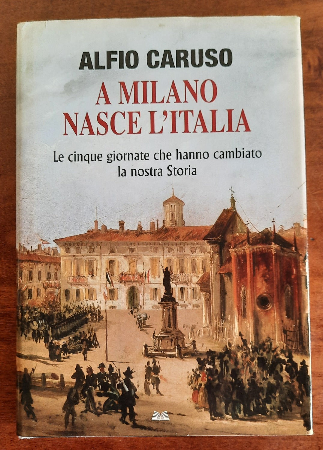 A Milano nasce l’ Italia. Le cinque giornate che hanno cambiato la nostra Storia - Libreria Biellese
