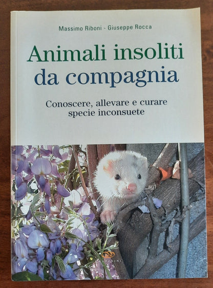 Animali insoliti da compagnia: conoscere, allevare e curare specie inconsuete